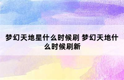 梦幻天地星什么时候刷 梦幻天地什么时候刷新